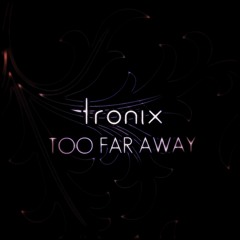 Tronix - Too Far Away