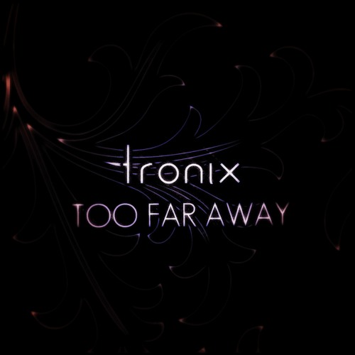 Tronix - Too Far Away