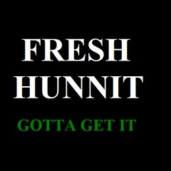Fresh Hunnit -Got To Get It