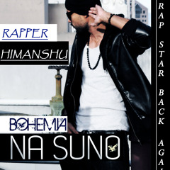 BOHEMIA - Na Suno   ( RAPPER HIMANSHU )