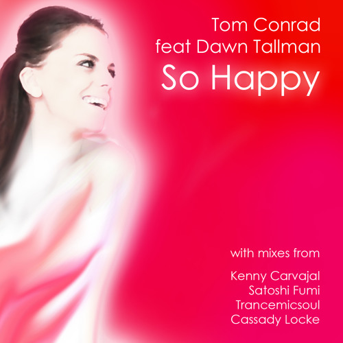 Tom Conrad feat Dawn Tallman - So Happy (inc. Kenny Carvajal/Satoshi Fumi mixes)