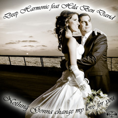 Deep Harmonic ft.Hila Ben David - Nothings Gonna Change My Love 4 U(Cover Radio Edit 2011) OUT NOW!!