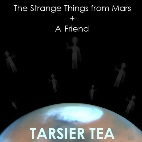 Stream Tarsier Tea Listen to The Strange Things from Mars / A Friend