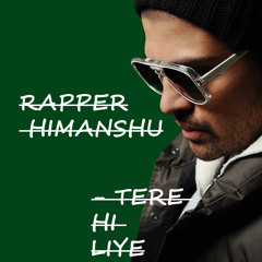 TERE Hi LIYE --- Himesh Reshammiya -Unknown( RAPPER HIMANSHU )