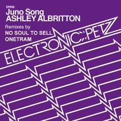 Ashley Albritton - Juno Song (No Soul To Sell - Everglade Remix) RELEASED on Electronic Petz