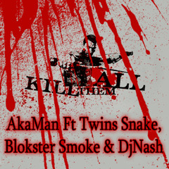 Aka Man Ft TwinSnake, Blokster Smoke & Dj NaSh - Kill Them