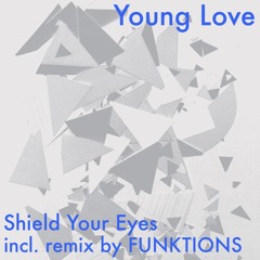Shield Your Eyes - 02 Young Love (FUNKTIONS Remix)