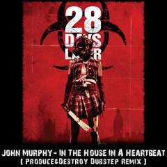 John Murphy - In The House In A Heartbeat (Produce & Destroy Dubstep Remix) *FREE FULL SONG*