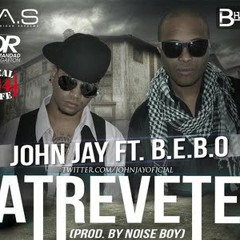 B.E.B.O Ft. John Jay - Atrevete (Prod. By NoiseBoy)