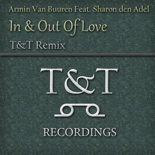 Armin Van Buuren Feat. Sharon den Adel – In & Out Of Love (T&T Remix) [T&TREC-001-WEB-2011]