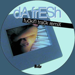 Da Fresh - Fuckin Track (Da Fresh rmx) (Weaked Records)
