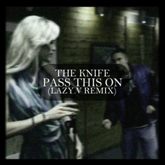 The Knife - Pass this on (Lazy.V Remix)