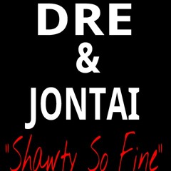 DRE & JONTAI ~ SHAWTY SO FINE