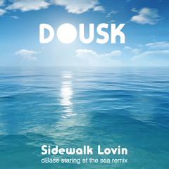 DOUSK - Sidewalk Lovin (dBase staring at the sea remix)