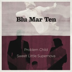 BMT006 - Blu Mar Ten - Problem Child / Sweet Little Supernova