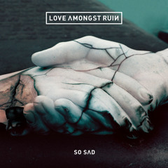 Love Amongst Ruin So Sad (Fade)