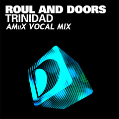 ROUL AND DOORS - TRINIDAD (AMiiX VOCAL EDIT)