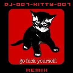 DJ-007-KiTTy-007 GO F-K YOURSELF ReMiX