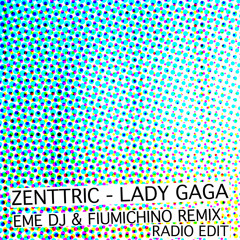 Zenttric - Lady Gaga (Eme DJ & Fiumichino Remix) Radio Edit
