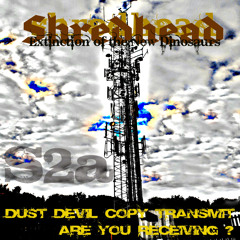 Dust devil copy transmit(are you receiving)-New Dinosaur Extinction ft Shredhead