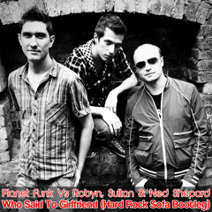 Planet Funk Vs. Robyn, Sultan & Ned Shepard - Who Said To Girlfriend  (Hard Rock Sofa Bootleg)