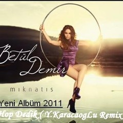 Betul Demir Hop Dedik ( Y.KaracaogLu Remix )