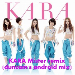 KARA Mister remix (duncam's android mix)