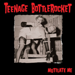 01 Teenage Bottlerocket - Mutilate Me