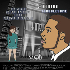 Not Tonight TroubleSome Ft. Lucky Luciano, E Krayz, Chorus CP Produced By LowLife DannyDranx