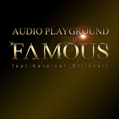 Audio Playground - Famous (feat. Kardinal Offishall)