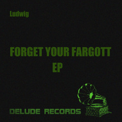 Ludwig - Forget your Fargott (Original-Mix)