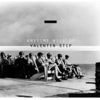 Valentin Stip - Anytime Will Do
