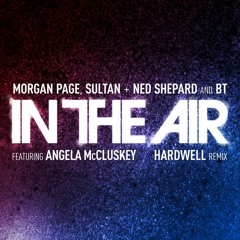 Morgan Page, Sultan + Ned Shepard, & BT  - In The Air feat. Angela McCluskey (Hardwell Remix)