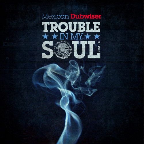 trouble in my soul mexican dubwiser