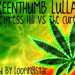 GreenThumb Lullaby (Loopingstar Live Mash Up) Cypress Hill vs. The Cure