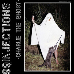 99INJECTIONS - Charlie the Ghost
