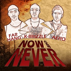 Aero Ft. Far Hang Ft. K-Brizzle - Now or Never
