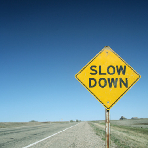 slow down