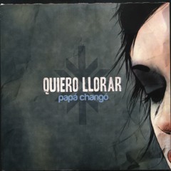 Quiero Llorar - PAPÁ CHANGÓ