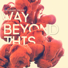 Way Beyond This - Fresh Made SoldOut FMSO