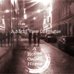 A Horse Called Horse - A Night View Of Prague - NEW: Video!