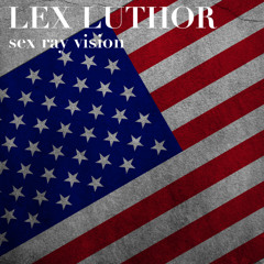 Lex Luthor - Sex Ray Vision