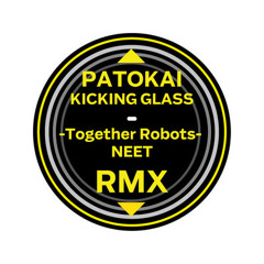 Patokai - Kicking Glass (Neet RMX) Together Robots