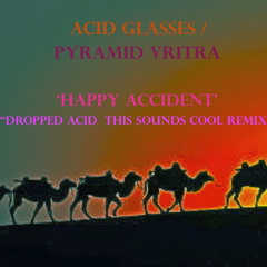 Acid Glasses - Happy Accident (Pyramid Vritra 'Dropped Acid & This Sounds Cool' Remix)
