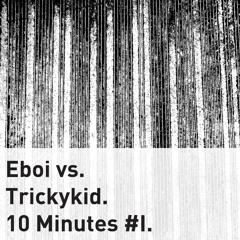 Eboi vs. Trickykid - Ten Minutes  #I.