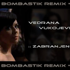 Vedrana Vukojević - Zabranjeno (Bombastik ReMiX)