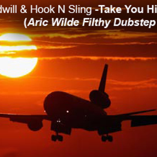 Stream Take you higher Goodwill & Hook N Sling (Aric Wilde Filthy