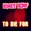 KINKY ROW - To Die For KINKY ROW - To Die For