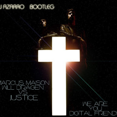 Marcus Maison & Will Dragen vs. Justice - We Are You Digital Friends (Dj Azarro Bootleg)