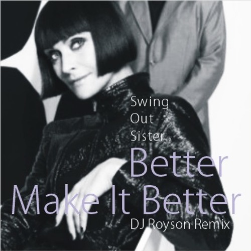 Stream Swing Out Sister - Better Make It Better (DJRoyson Remix ) by  djroyson | Listen online for free on SoundCloud